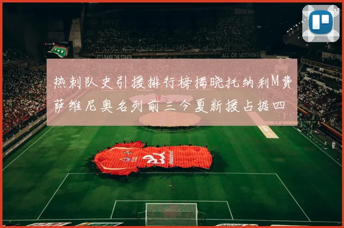 热刺队史引援排行榜揭晓托纳利M费萨维尼奥名列前三今夏新援占据四席