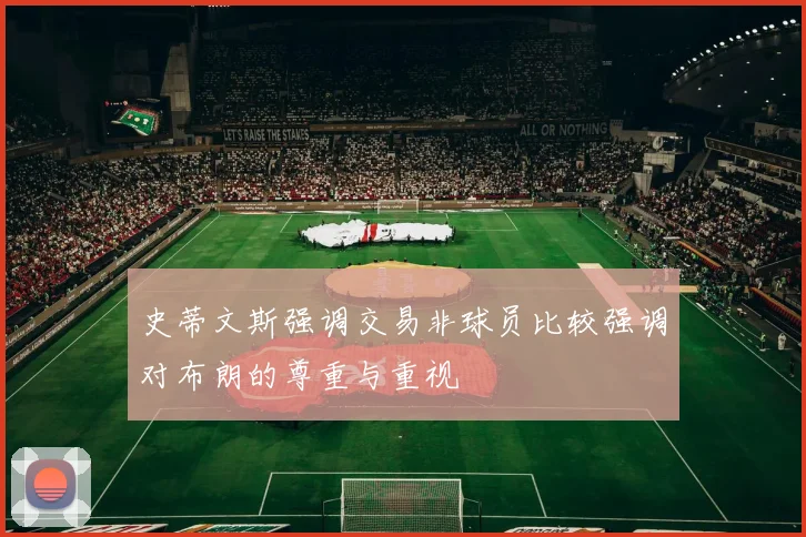史蒂文斯强调交易非球员比较强调对布朗的尊重与重视
